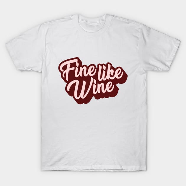 Fine Like Wine T-Shirt by mynameisliana